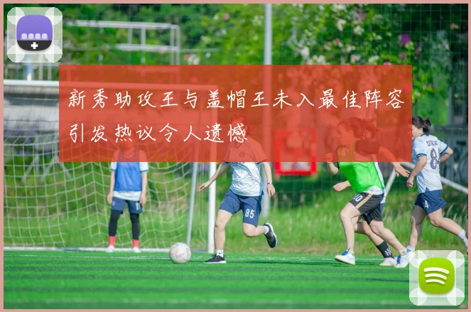 新秀助攻王与盖帽王未入最佳阵容引发热议令人遗憾